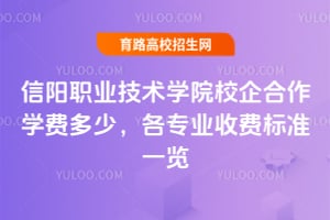 2025年信陽職業(yè)技術學院校企合作學費多少？各專業(yè)收費標準一覽