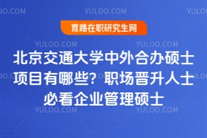 2026年北京交通大學(xué)中外合辦碩士項目有哪些？職場晉升人士必看企業(yè)管理碩士