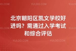 北京朝阳区凯文学校好进吗？需通过入学考试和综合评估