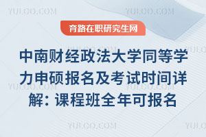 中南財經(jīng)政法大學(xué)同等學(xué)力申碩報名及考試時間詳解：課程班全年可報名