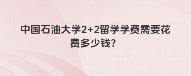 中国石油大学2+2留学学费