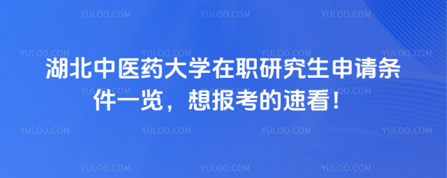 湖北中医药大学在职研究生申请条件一览，想报考的速看！