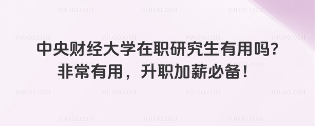 中央財(cái)經(jīng)大學(xué)在職研究生有用嗎