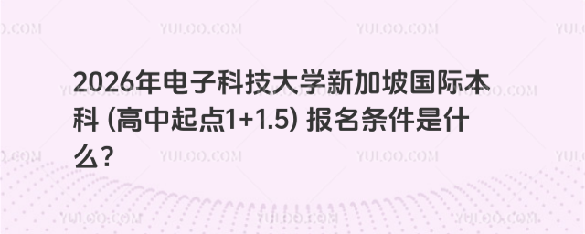 电子科技大学国际本科报名条件