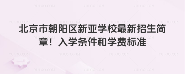 北京市朝陽區新亞學校最新招生簡章！入學條件和學費標準