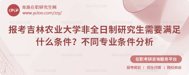 报考吉林农业大学非全日制研究生需要满足什么条件