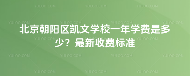 北京朝陽區凱文學校一年學費是多少？最新收費標準