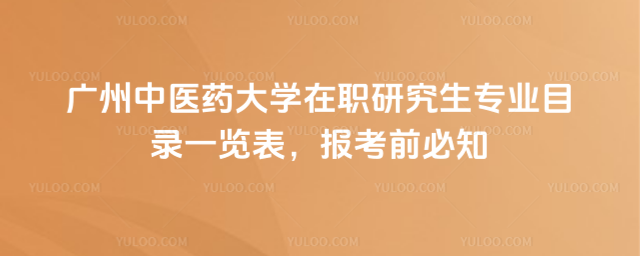 廣州中醫藥大學在職研究生專業目錄一覽表，報考前必知