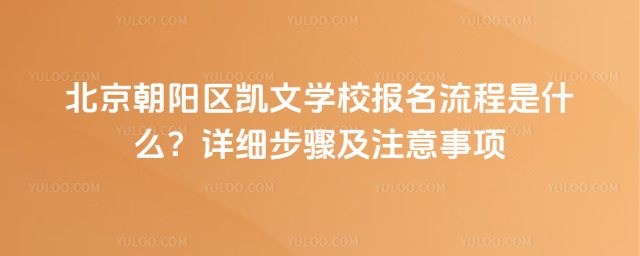 北京朝陽區(qū)凱文學(xué)校報名流程是什么？詳細(xì)步驟及注意事項