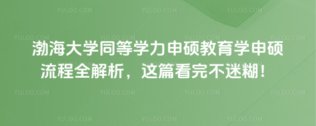渤海大学同等学力申硕教育学申硕流程全解析,这篇看完不迷糊!