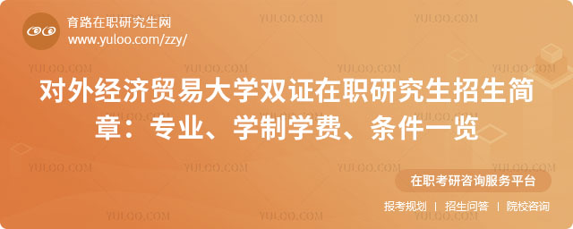 對外經(jīng)濟(jì)貿(mào)易大學(xué)雙證在職研究生招生簡章
