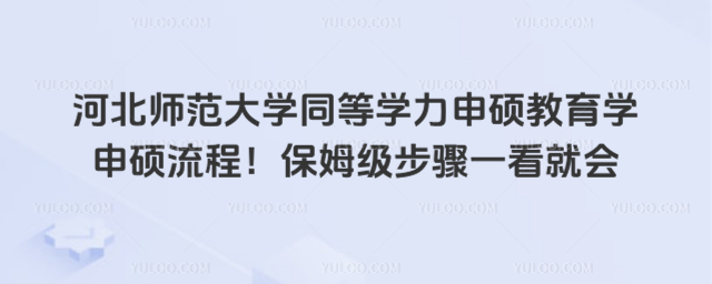 河北師范大學(xué)同等學(xué)力申碩教育學(xué)申碩流程！保姆級(jí)步驟一看就會(huì)