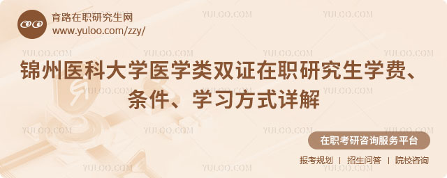 錦州醫(yī)科大學(xué)醫(yī)學(xué)類(lèi)雙證在職研究生學(xué)費(fèi)