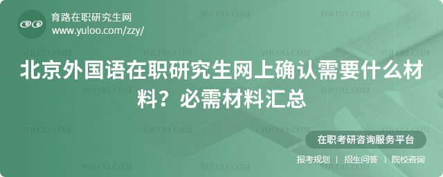 北京外國語在職研究生網(wǎng)上確認需要什么材料