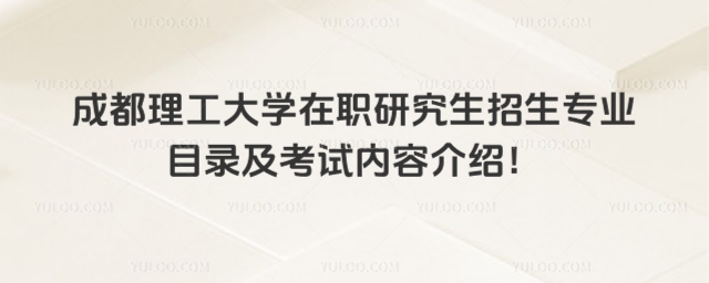 成都理工大學在職研究生招生專業(yè)目錄及考試內容