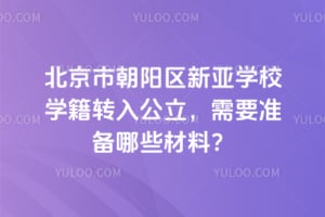 北京市朝阳区新亚学校学籍转入公立，需要准备哪些材料？
