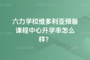 六力學(xué)校維多利亞預(yù)備課程中心升學(xué)率怎么樣？