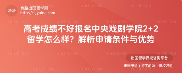 高考成绩不好报名中央戏剧学院2+2留学怎么样