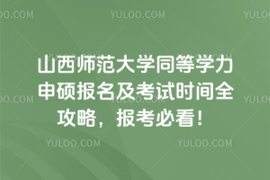 山西師范大學(xué)同等學(xué)力申碩報(bào)名及考試時(shí)間全攻略，報(bào)考必看！