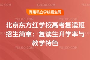 北京东方红学校高考复读班招生简章:复读生升学率与教学特色