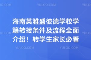 海南英雅盛彼德學(xué)校學(xué)籍轉(zhuǎn)接條件及流程全面介紹！轉(zhuǎn)學(xué)生家長必看