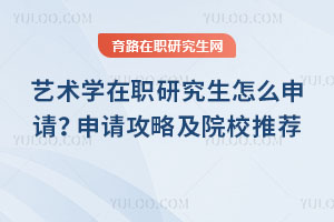 藝術(shù)學(xué)在職研究生怎么申請(qǐng)？申請(qǐng)攻略及院校推薦