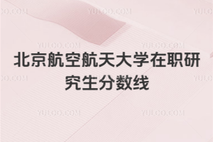 北京航空航天大學在職研究生分數(shù)線