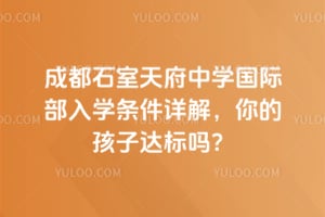 成都石室天府中學(xué)國(guó)際部入學(xué)條件詳解，你的孩子達(dá)標(biāo)嗎？