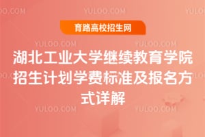 湖北工业大学继续教育学院招生计划学费标准及报名方式详解