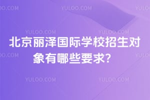 北京丽泽国际学校招生对象有哪些要求?