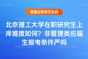 2026北京理工大學在職研究生上岸難度如何？非管理類應(yīng)屆生報考條件嚴嗎