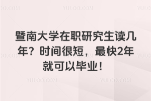 暨南大學(xué)在職研究生讀幾年？時(shí)間很短，最快2年就可以畢業(yè)！
