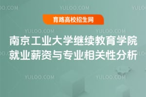 南京工業(yè)大學(xué)繼續(xù)教育學(xué)院就業(yè)薪資與專業(yè)相關(guān)性分析