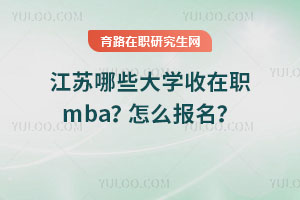 江蘇哪些大學(xué)收在職mba？怎么報(bào)名？