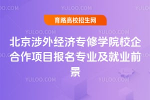 北京涉外經(jīng)濟專修學(xué)院校企合作項目報名專業(yè)及就業(yè)前景