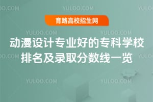 动漫设计专业好的专科学校排名及录取分数线一览