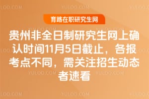 2026年貴州非全日制研究生網上確認時間11月5日截止,各報考點不同,需關注招生動態者速看