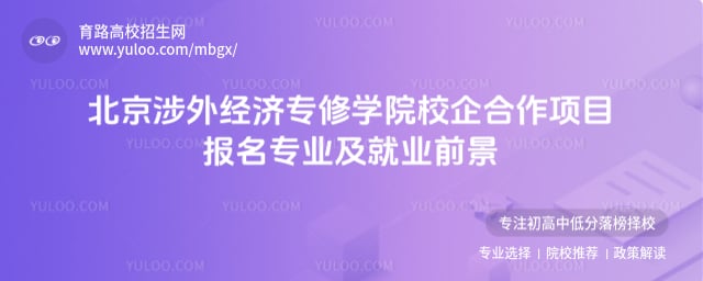 北京涉外經(jīng)濟(jì)專修學(xué)院校企合作項(xiàng)目報(bào)名