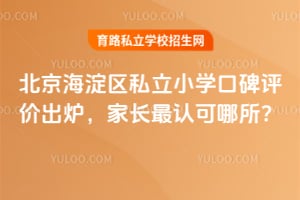 北京海淀區(qū)私立小學(xué)口碑評價出爐,家長最認(rèn)可哪所?