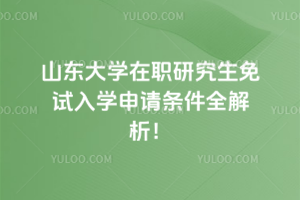 山東大學在職研究生免試入學申請條件全解析！
