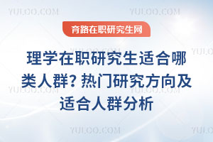 理學(xué)在職研究生適合哪類人群？熱門研究方向及適合人群分析