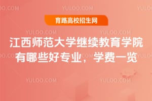 江西師范大學(xué)繼續(xù)教育學(xué)院有哪些好專業(yè)？學(xué)費(fèi)一覽