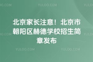 北京家長(zhǎng)注意！北京市朝陽(yáng)區(qū)赫德學(xué)校招生簡(jiǎn)章發(fā)布