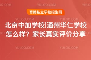 北京中加學(xué)校|通州華仁學(xué)校怎么樣？家長(zhǎng)真實(shí)評(píng)價(jià)分享