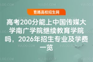 高考200分能上中國傳媒大學(xué)南廣學(xué)院繼續(xù)教育學(xué)院嗎?2026年招生專業(yè)及學(xué)費(fèi)一覽
