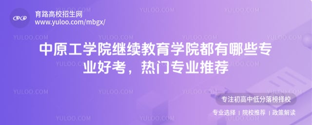 中原工學院繼續教育學院都有哪些專業好考