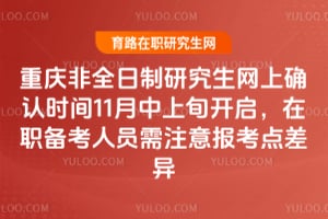 2026年重慶非全日制研究生網上確認時間11月中上旬開啟,在職備考人員需注意報考點差異