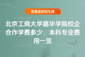 2025年北京工商大學(xué)嘉華學(xué)院校企合作學(xué)費多少？本科專業(yè)費用一覽