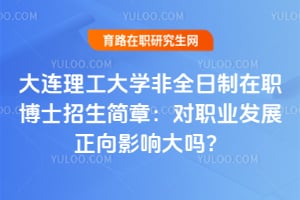 2026年大连理工大学非全日制在职博士招生简章:对职业发展正向影响大吗?