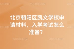 2025年北京朝陽區凱文學校申請材料,入學考試怎么準備?